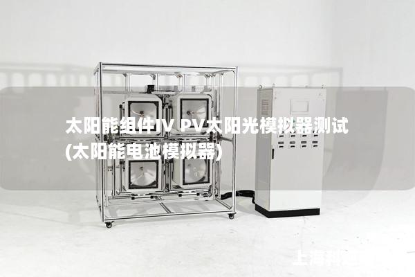 太陽能組件IV PV太陽光模擬器測(cè)試(太陽能電池模擬器)