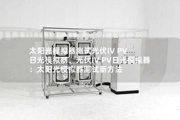 太陽光模擬器測試光伏IV PV 日光模擬器、光伏IV PV日光模擬器：太陽光模擬器測試新方法