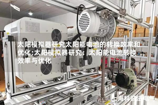 太陽模擬器研究太陽能電池的轉換效率和優(yōu)化;太陽模擬器研究：太陽能電池轉換效率與優(yōu)化